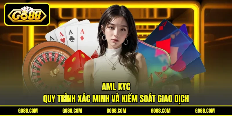 Aml Kyc - Quy Trình Xác Minh Và Kiểm Soát Giao Dịch