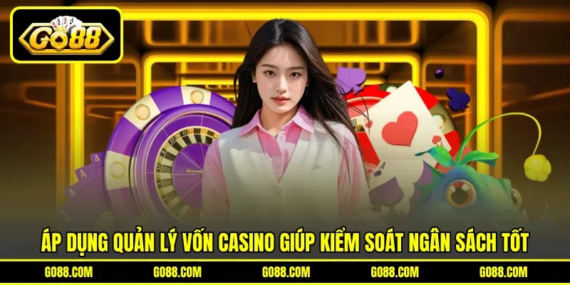 Áp dụng quản lý vốn casino giúp kiểm soát ngân sách tốt
