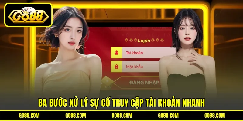 Ba bước xử lý sự cố truy cập tài khoản nhanh