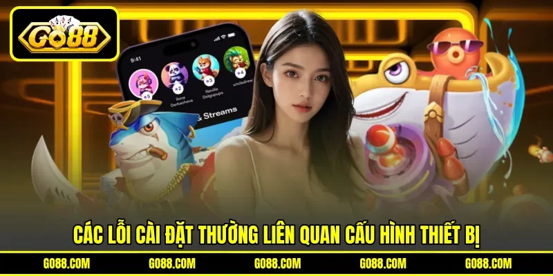 Các lỗi cài đặt thường liên quan cấu hình thiết bị