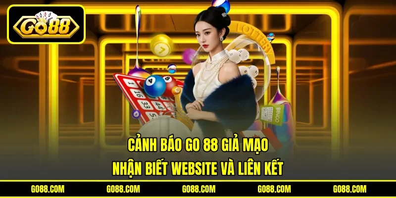 Cảnh Báo GO 88 Giả Mạo - Nhận Biết Website Và Liên Kết