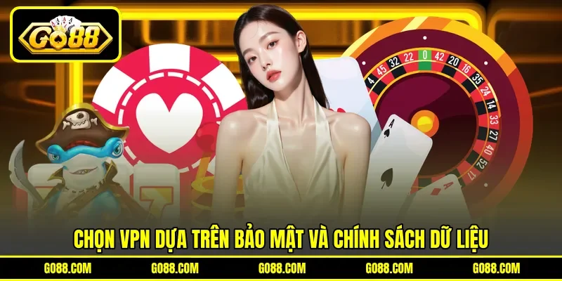 Chọn VPN dựa trên bảo mật và chính sách dữ liệu Chọn VPN dựa trên bảo mật và chính sách dữ liệu