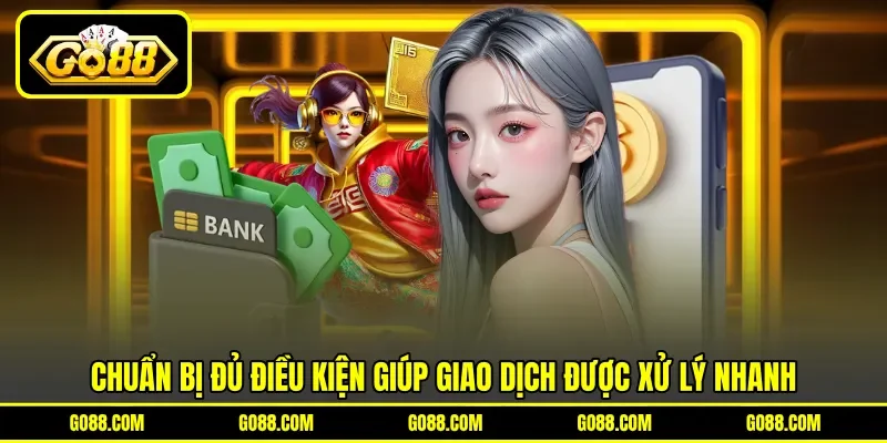 Chuẩn bị đủ điều kiện giúp giao dịch được xử lý nhanh