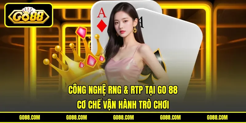 Công Nghệ RNG & RTP Tại GO 88 - Cơ Chế Vận Hành Trò Chơi