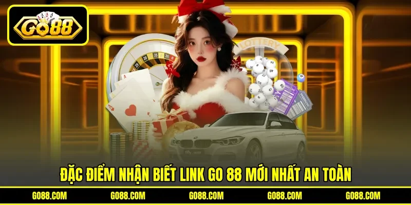 Đặc điểm nhận biết link GO 88 mới nhất an toàn