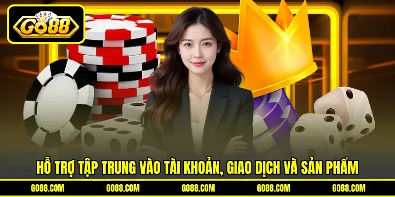 Hỗ trợ tập trung vào tài khoản, giao dịch và sản phẩm