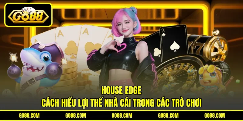 House Edge - Cách Hiểu Lợi Thế Nhà Cái Trong Các Trò Chơi