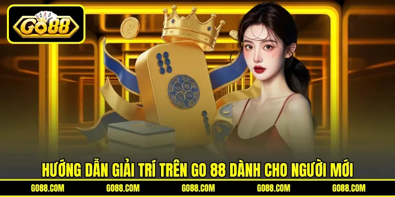 Hướng dẫn giải trí trên GO 88 dành cho người mới
