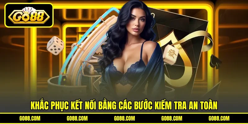 Khắc phục kết nối bằng các bước kiểm tra an toàn