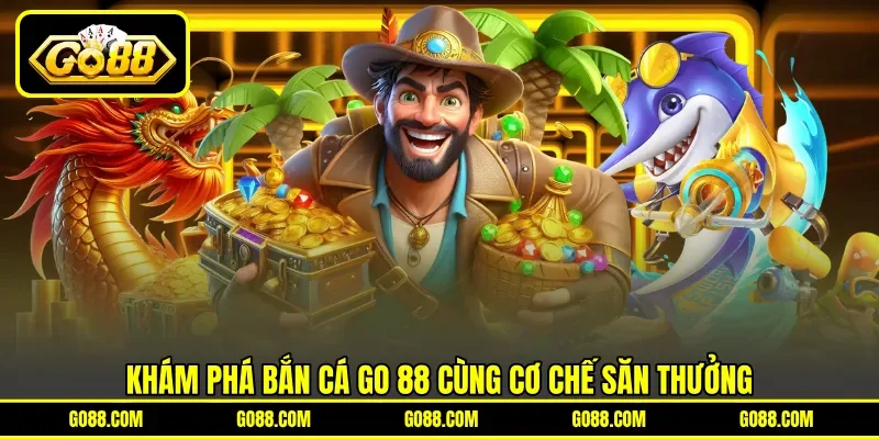Khám phá bắn cá GO 88 cùng cơ chế săn thưởng