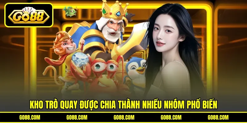 Kho trò quay được chia thành nhiều nhóm phổ biến