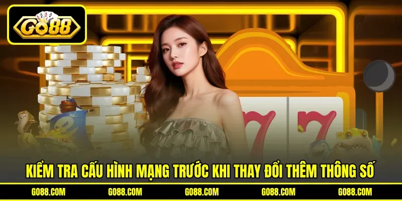 Kiểm tra cấu hình mạng trước khi thay đổi thêm thông số