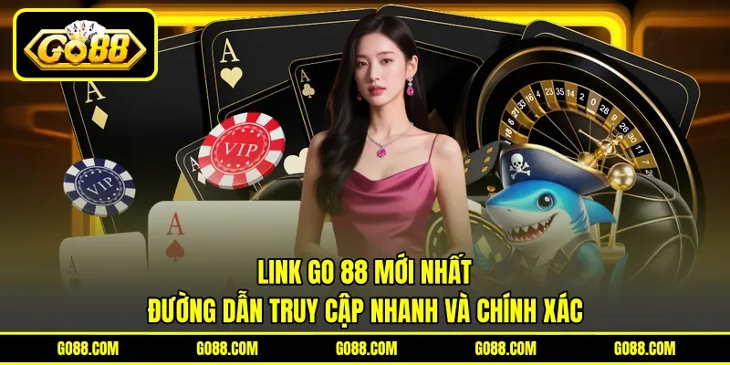 Link GO 88 Mới Nhất - Đường Dẫn Truy Cập Nhanh Và Chính Xác