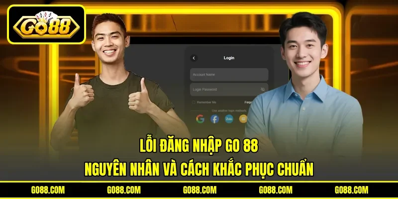 Lỗi Đăng Nhập GO 88 - Nguyên Nhân Và Cách Khắc Phục Chuẩn