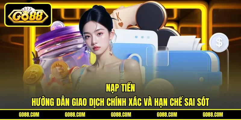 Nạp Tiền - Hướng Dẫn Giao Dịch Chính Xác Và Hạn Chế Sai Sót