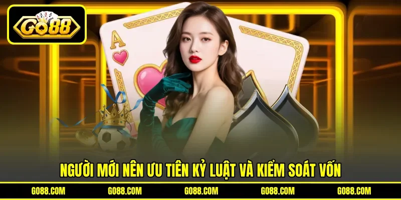 Người mới nên ưu tiên kỷ luật và kiểm soát vốn Người mới nên ưu tiên kỷ luật và kiểm soát vốn