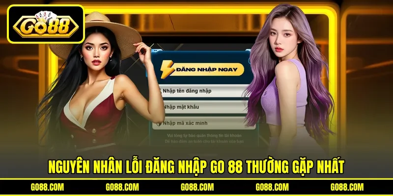 Nguyên&nbsp;nhân lỗi đăng nhập GO 88 thường gặp nhất