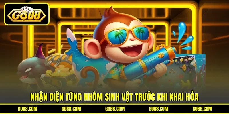 Nhận diện từng nhóm sinh vật trước khi khai hỏa