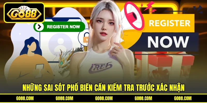 Những sai sót phổ biến cần kiểm tra trước xác nhận Những sai sót phổ biến cần kiểm tra trước xác nhận