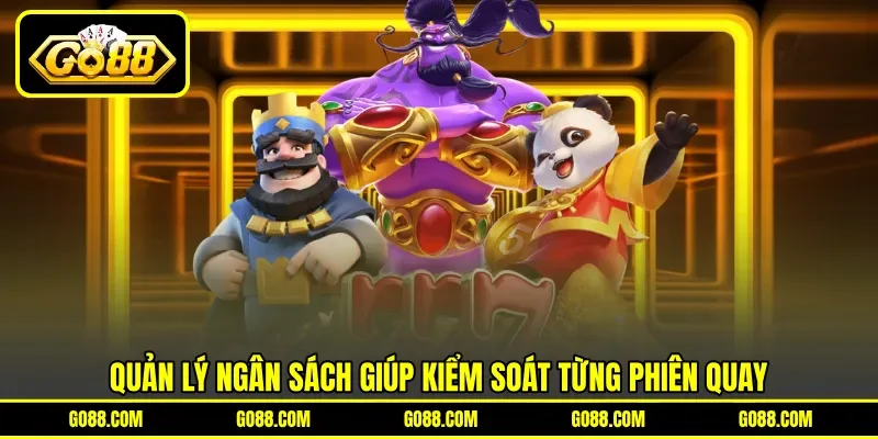 Quản lý ngân sách giúp kiểm soát từng phiên quay