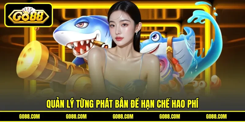 Quản lý từng phát bắn để hạn chế hao phí