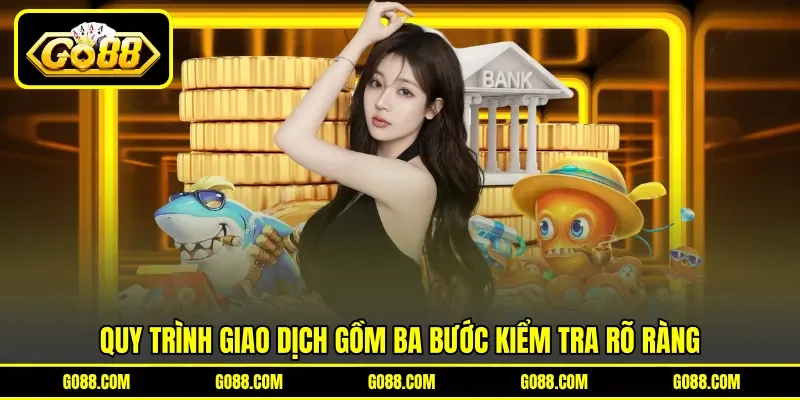 Quy trình giao dịch gồm ba bước kiểm tra rõ ràng Quy trình giao dịch gồm ba bước kiểm tra rõ ràng