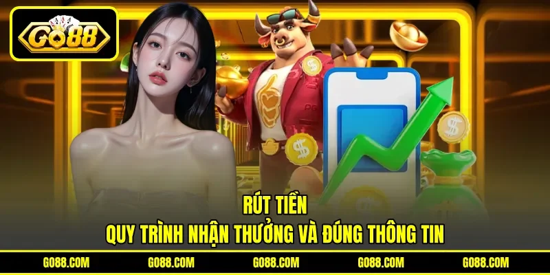 Rút Tiền - Quy Trình Nhận Thưởng Và Đúng Thông Tin