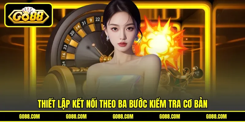 Thiết lập kết nối theo ba bước kiểm tra cơ bản Thiết lập kết nối theo ba bước kiểm tra cơ bản