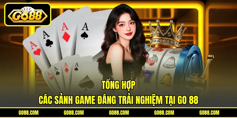 Tổng hợp các sảnh game đáng trải nghiệm tại GO 88