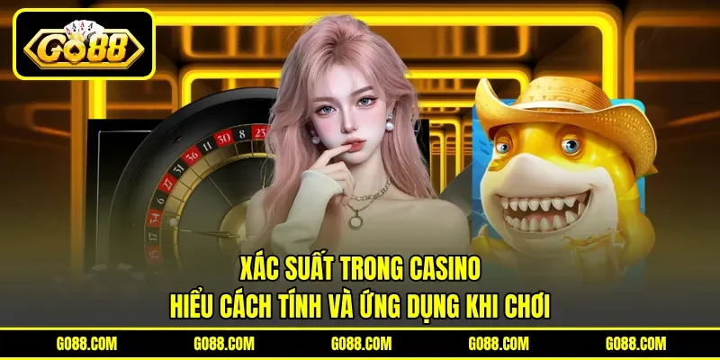 Xác Suất Trong Casino - Hiểu Cách Tính Và Ứng Dụng Khi Chơi